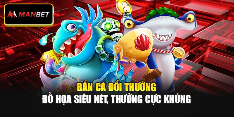 Bắn Cá Đổi Thưởng - Đồ Họa Siêu Nét, Thưởng Cực Khủng