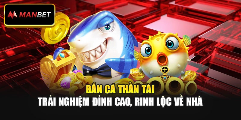 Bắn Cá Thần Tài - Trải Nghiệm Đỉnh Cao, Rinh Lộc Về Nhà