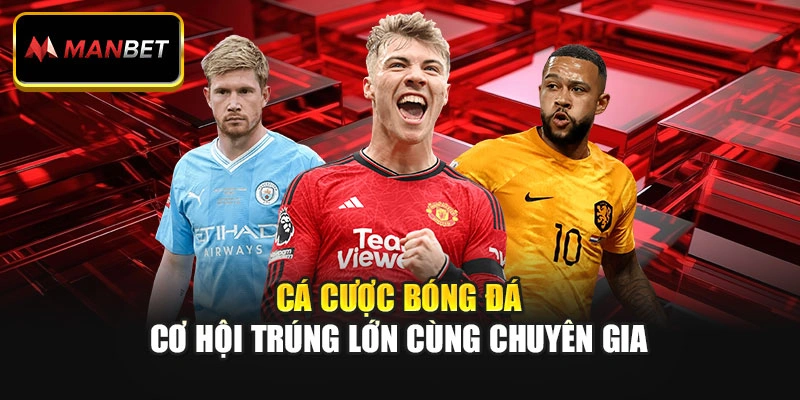 Cá Cược Bóng Đá - Cơ Hội Trúng Lớn Cùng Chuyên Gia