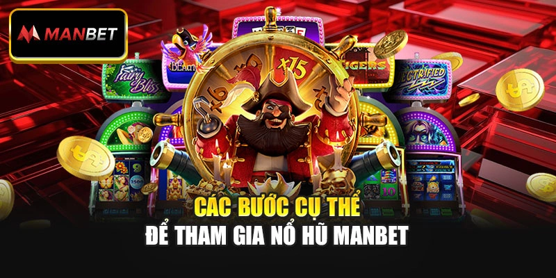Các bước cụ thể để tham gia nổ hũ ManBet
