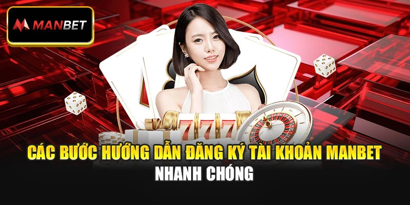 Các bước hướng dẫn đăng ký tài khoản Manbet nhanh chóng
