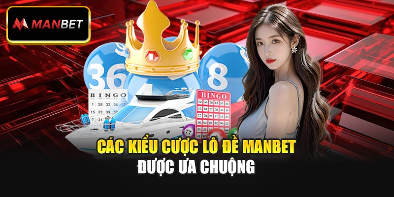 Các kiểu cược lô đề Manbet được ưa chuộng