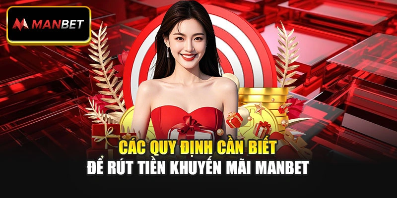 Các quy định cần biết để rút tiền khuyến mãi Manbet