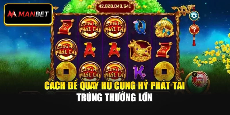 Cách để quay hũ Cung hỷ phát tài trúng thưởng lớn