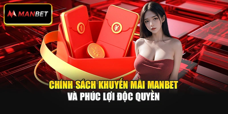 Chính sách khuyến mãi ManBet và phúc lợi độc quyền