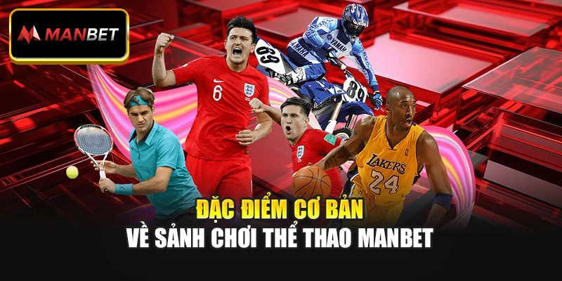 Đặc điểm cơ bản về sảnh chơi thể thao ManBet