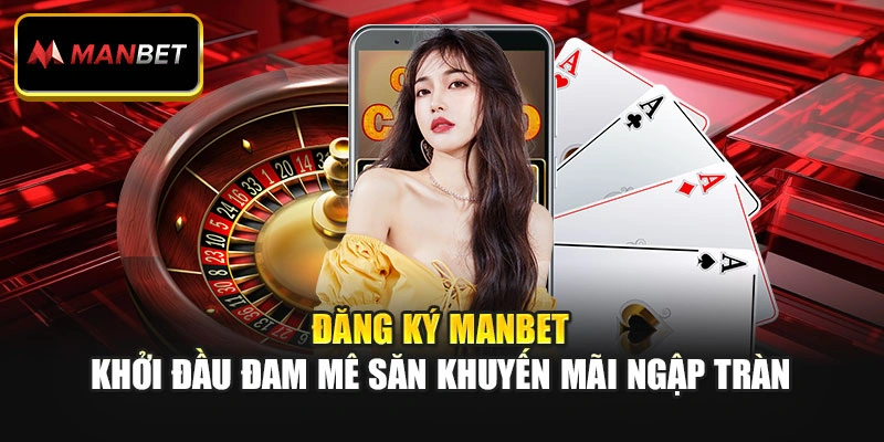 Đăng Ký Manbet - Khởi Đầu Đam Mê Săn Khuyến Mãi Ngập Tràn