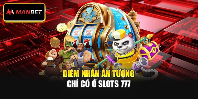 Điểm nhấn ấn tượng chỉ có ở Slots 777