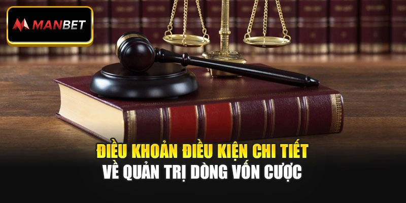 Điều khoản điều kiện chi tiết về quản trị dòng vốn cược