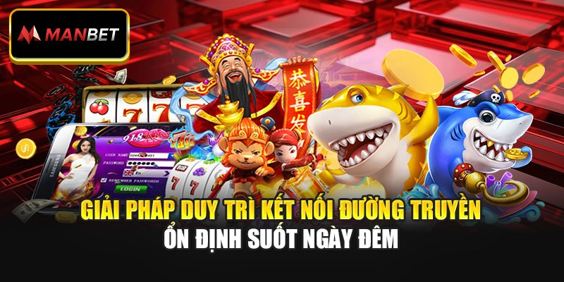 Giải pháp duy trì kết nối đường truyền ổn định suốt ngày đêm