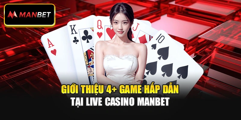 Giới thiệu 4+ game hấp dẫn tại Live Casino ManBet