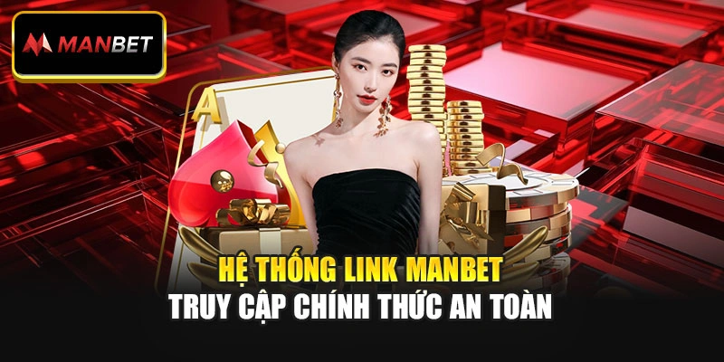 Hệ thống link Manbet truy cập chính thức an toàn