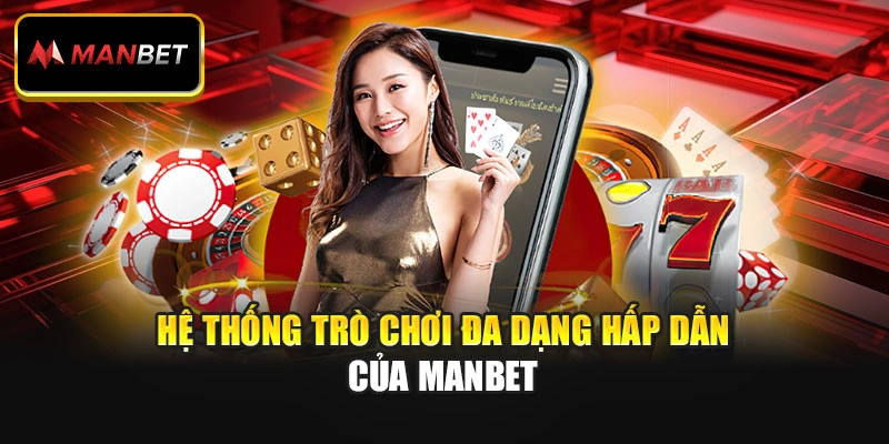 Hệ thống trò chơi đa dạng hấp dẫn của Manbet