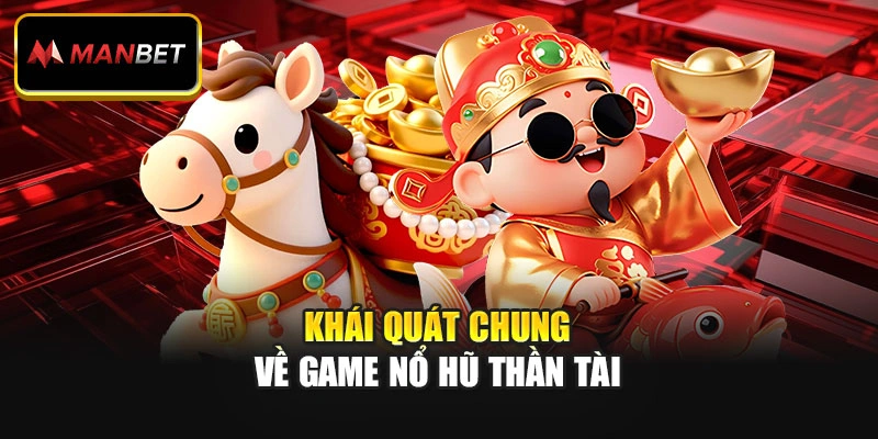 Khái quát chung về game Nổ Hũ Thần Tài