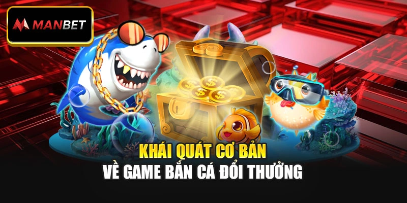 Khái quát cơ bản về game bắn cá đổi thưởng