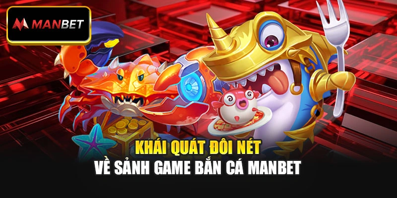Khái quát đôi nét về sảnh game bắn cá ManBet