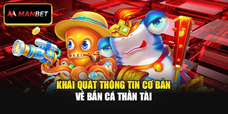 Khái quát thông tin cơ bản về bắn cá thần tài