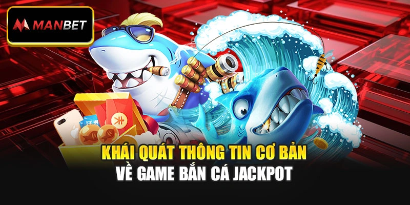Khái quát thông tin cơ bản về game bắn cá Jackpot