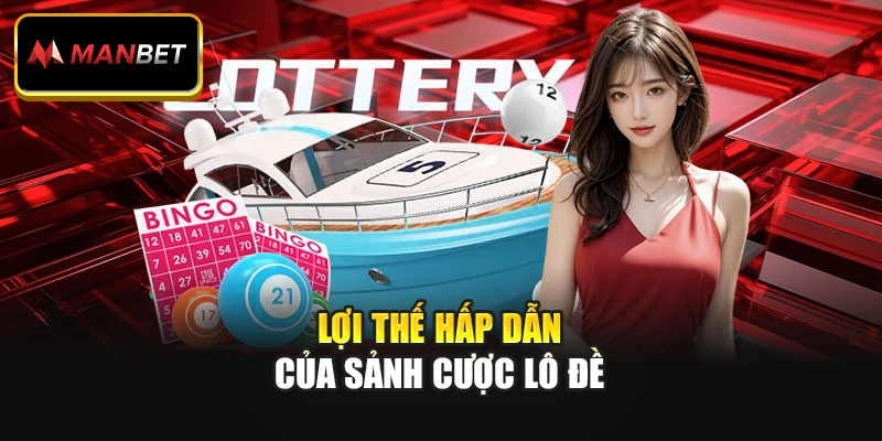Lợi thế hấp dẫn của sảnh cược lô đề