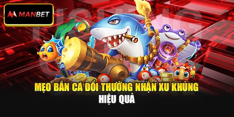 Mẹo bắn cá đổi thưởng nhận xu khủng hiệu quả