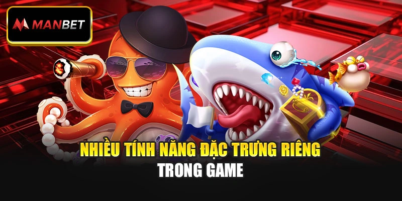 Nhiều tính năng đặc trưng riêng trong game