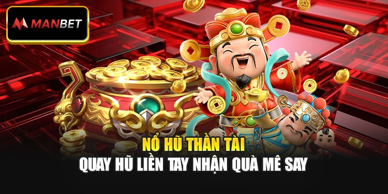 Nổ Hũ Thần Tài - Quay Hũ Liền Tay Nhận Quà Mê Say