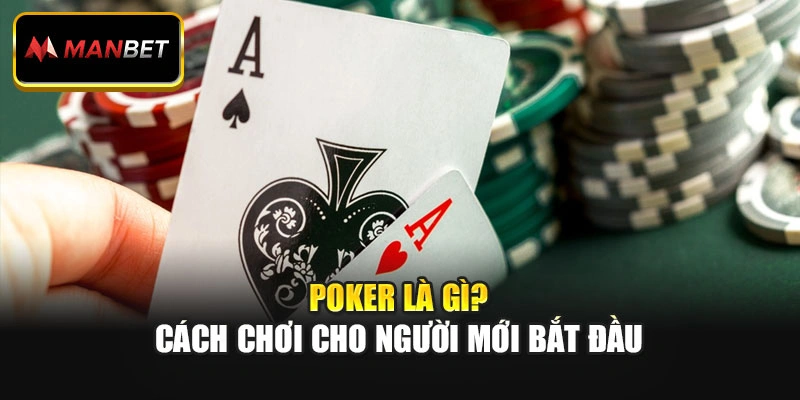 Poker Là Gì? Cách Chơi Cho Người Mới Bắt Đầu