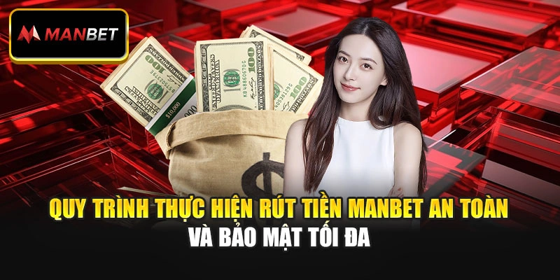 Quy trình thực hiện rút tiền Manbet an toàn và bảo mật tối đa