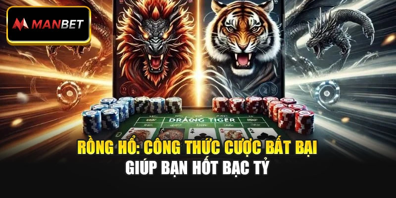 Rồng Hổ: Công Thức Cược Bất Bại Giúp Bạn Hốt Bạc Tỷ