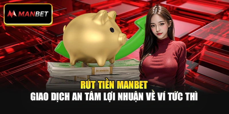 Rút Tiền Manbet - Giao Dịch An Tâm Lợi Nhuận Về Ví Tức Thì