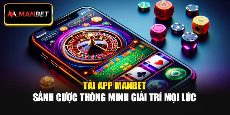 Tải App Manbet - Sảnh Cược Thông Minh Giải Trí Mọi Lúc
