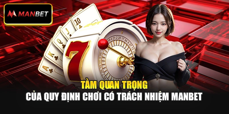 Tầm quan trọng của quy định chơi có trách nhiệm Manbet