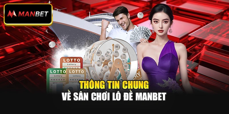 Thông tin chung về sân chơi lô đề Manbet