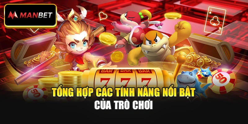 Tổng hợp các tính năng nổi bật của trò chơi