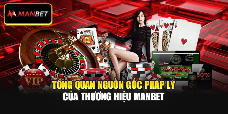 Tổng quan nguồn gốc pháp lý của thương hiệu Manbet