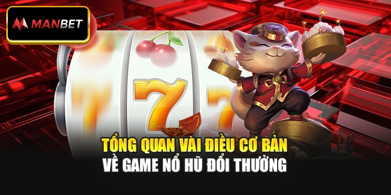 Tổng quan vài điều cơ bản về game nổ hũ đổi thưởng