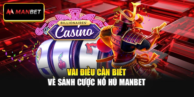 Vài điều cần biết về sảnh cược nổ hũ ManBet