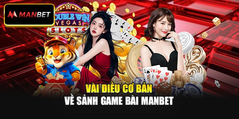 Vài điều cơ bản về sảnh game bài ManBet