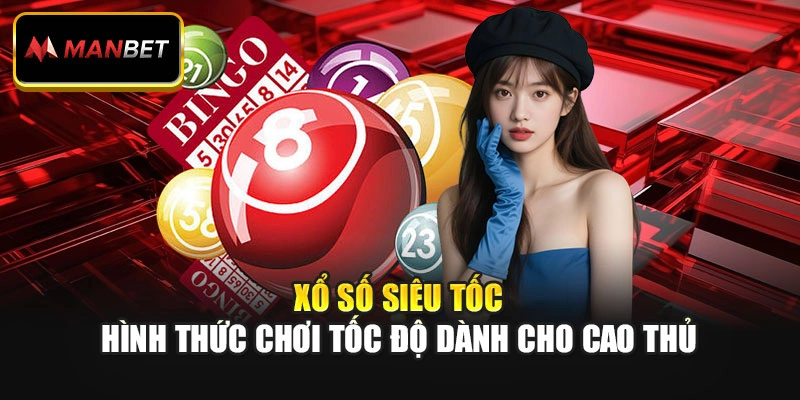 Xổ Số Siêu Tốc – Hình Thức Chơi Tốc Độ Dành Cho Cao Thủ